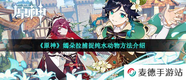 《原神》嫣朵拉捕捉纯水动物方法介绍