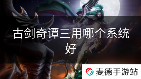 古剑奇谭三用哪个系统好