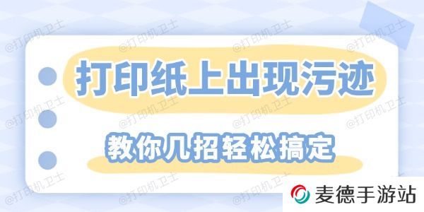 打印纸上重复出现污迹怎么解决 教你几招轻松搞定