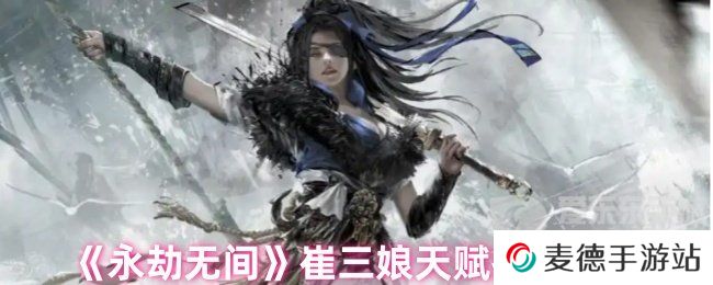 永劫无间崔三娘天赋最佳搭配 崔三娘天赋推荐最新