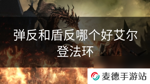 弹反和盾反哪个好艾尔登法环