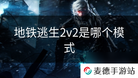 地铁逃生2v2是哪个模式