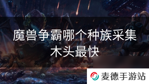 魔兽争霸哪个种族采集木头最快