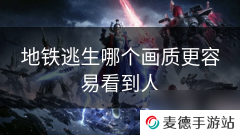 地铁逃生哪个画质更容易看到人