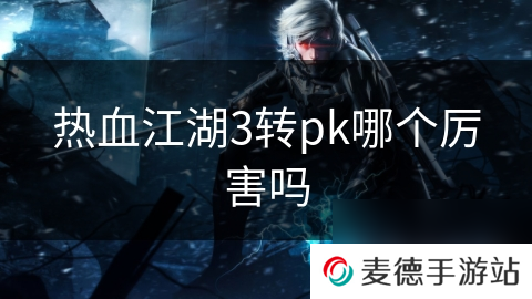 热血江湖3转pk哪个厉害吗