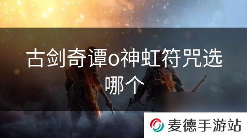 古剑奇谭o神虹符咒选哪个