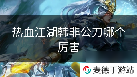 热血江湖韩非公刀哪个厉害